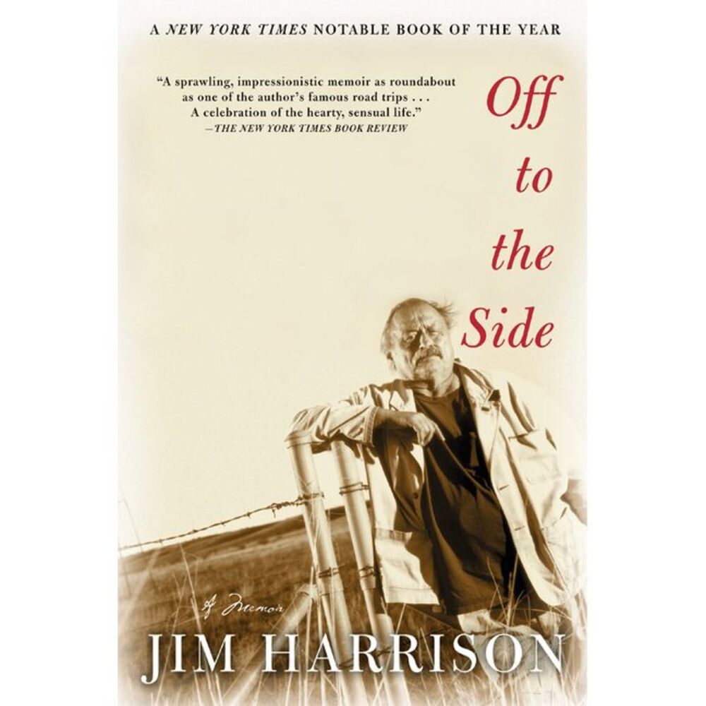 Off to the Side: A Memoir -- Jim Harrison